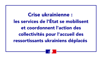 Crise ukrainienne : les services de l'État se mobilisent et coordonnent l'action des collectivités pour l'accueil des ressortissants ukrainiens dép...