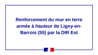 RN 135 - Renforcement du mur en terre armée à hauteur de Ligny-en-Barrois (55) par la DIR Est 